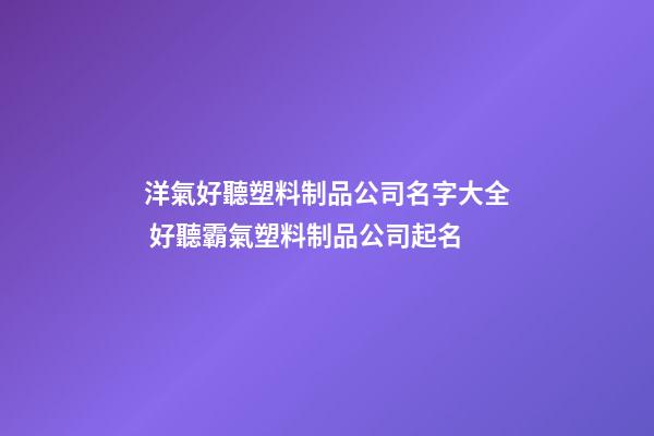 洋氣好聽塑料制品公司名字大全 好聽霸氣塑料制品公司起名